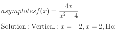 The asymptotes of f(x)=(4x)/(x^2-4) is Vertical: x=-2,x=2,Horizontal: y=0